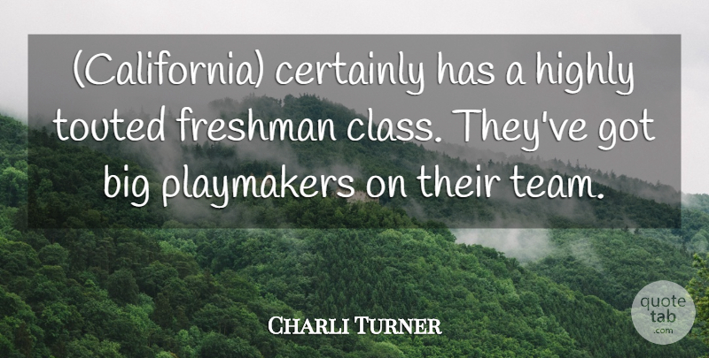 Charli Turner Quote About Certainly, Freshman, Highly: California Certainly Has A Highly...