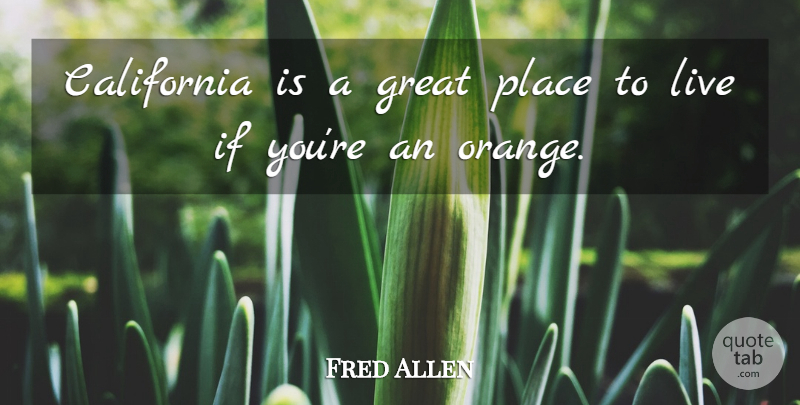 Fred Allen Quote About Great: California Is A Great Place...