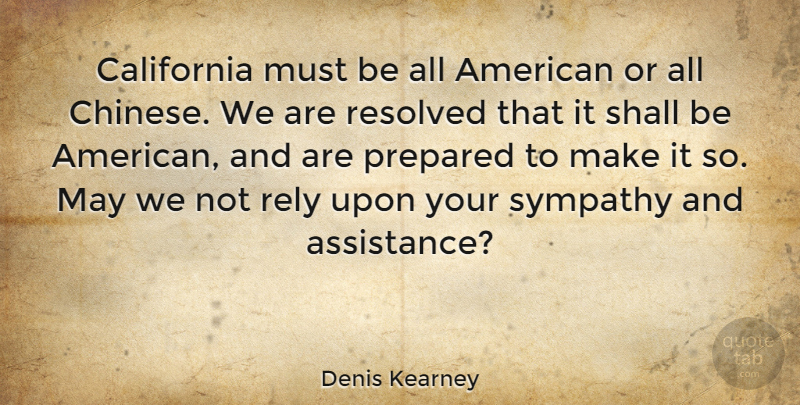 Denis Kearney Quote About Sympathy, California, Rely Upon: California Must Be All American...