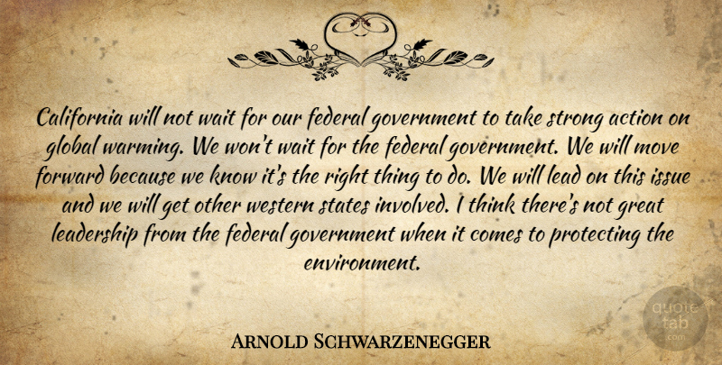 Arnold Schwarzenegger Quote About Strong, Moving, Thinking: California Will Not Wait For...