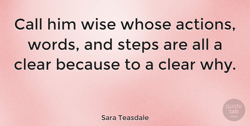 Sara Teasdale Quote About Wise, Steps, Action: Call Him Wise Whose Actions...