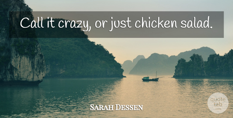 Sarah Dessen Quote About Crazy, Salad, Chickens: Call It Crazy Or Just...