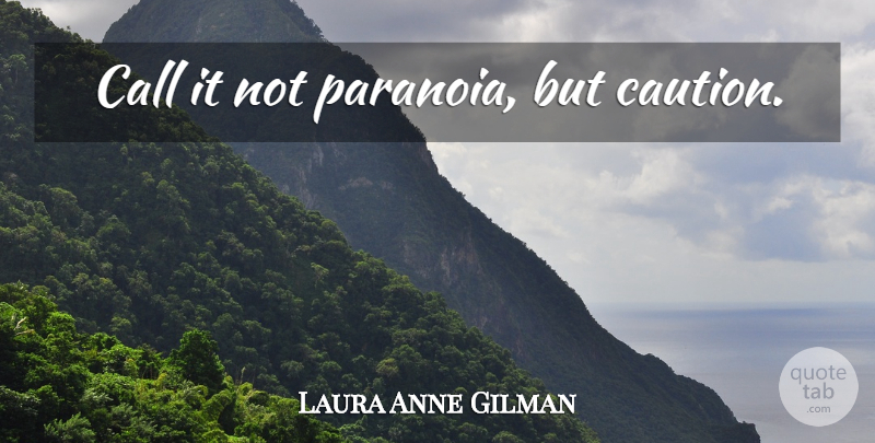 Laura Anne Gilman Quote About Paranoia, Caution: Call It Not Paranoia But...