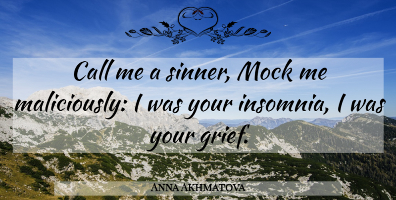 Anna Akhmatova Quote About Grief, Insomnia, Call Me: Call Me A Sinner Mock...