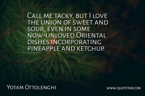 Yotam Ottolenghi Quote About Call, Dishes, Love, Oriental, Union: Call Me Tacky But I...