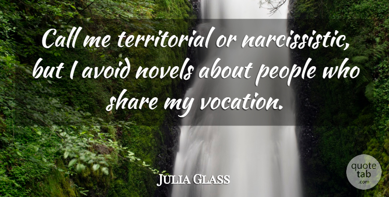 Julia Glass Quote About Avoid, Novels, People: Call Me Territorial Or Narcissistic...