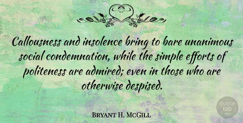 Bryant H. McGill Quote About Simple, Effort, Social: Callousness And Insolence Bring To...