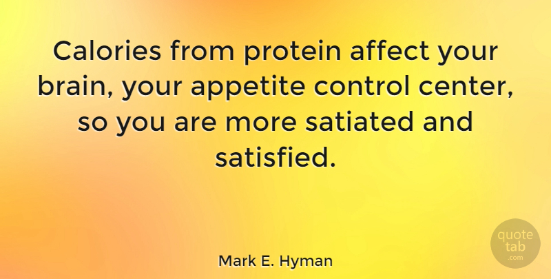 Mark E. Hyman Quote About Brain, Appetite, Calories: Calories From Protein Affect Your...