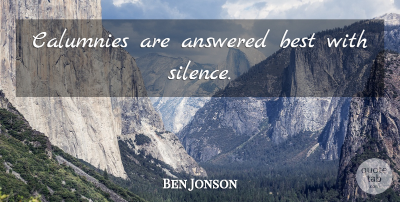 Ben Jonson Quote About Silence, Calumny: Calumnies Are Answered Best With...