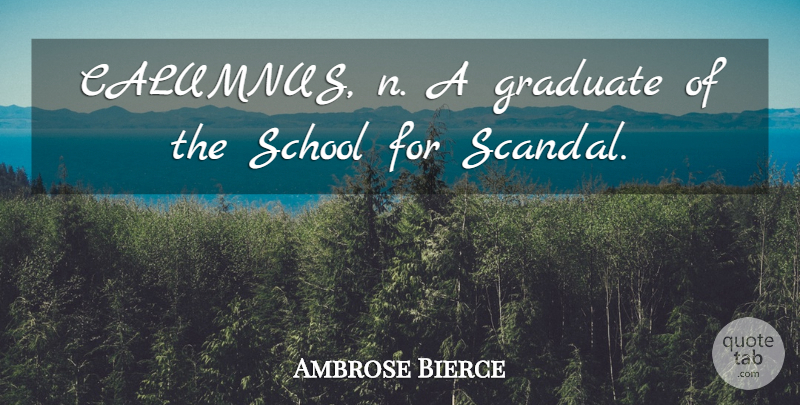 Ambrose Bierce Quote About Graduation, School, Scandal: Calumnus N A Graduate Of...