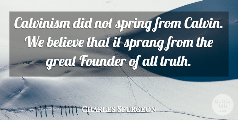 Charles Spurgeon Quote About Spring, Believe, Calvinism: Calvinism Did Not Spring From...