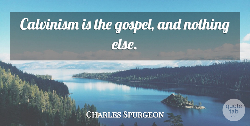 Charles Spurgeon Quote About Calvinism: Calvinism Is The Gospel And...