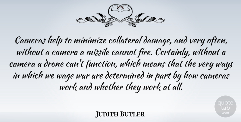 Judith Butler Quote About Cameras, Cannot, Collateral, Determined, Help: Cameras Help To Minimize Collateral...