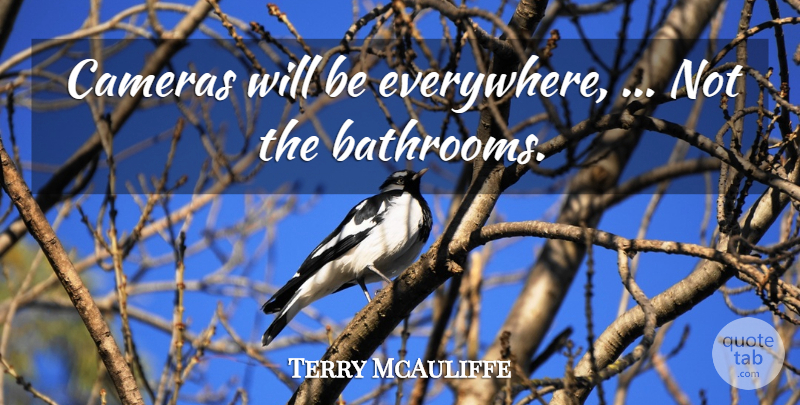 Terry McAuliffe Quote About Cameras: Cameras Will Be Everywhere Not...