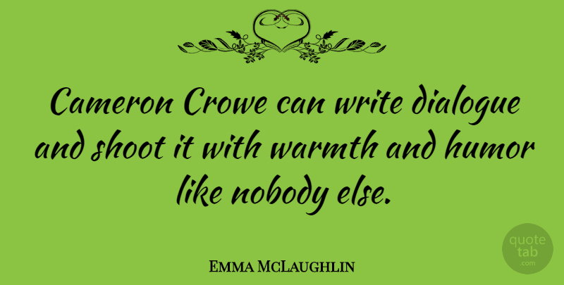 Emma McLaughlin Quote About Cameron, Humor, Shoot, Warmth: Cameron Crowe Can Write Dialogue...