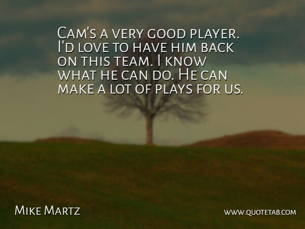 Mike Martz Quote About Good, Love, Plays: Cams A Very Good Player...