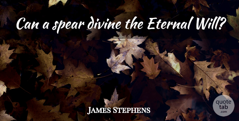 James Stephens Quote About Peace, Divine, Spears: Can A Spear Divine The...