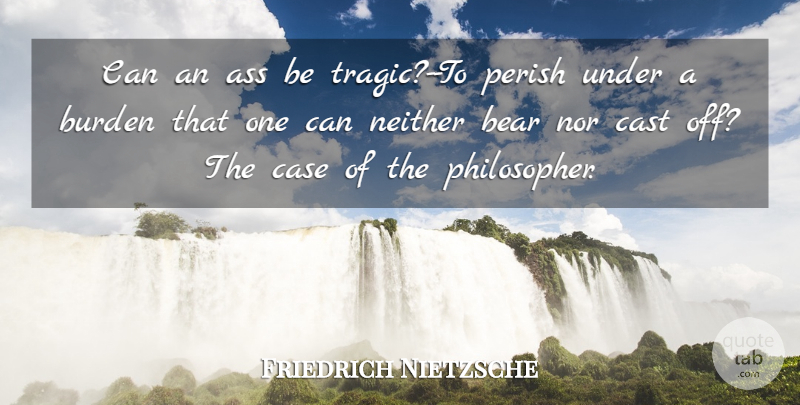 Friedrich Nietzsche Quote About Philosophical, Bears, Philosopher: Can An Ass Be Tragic...