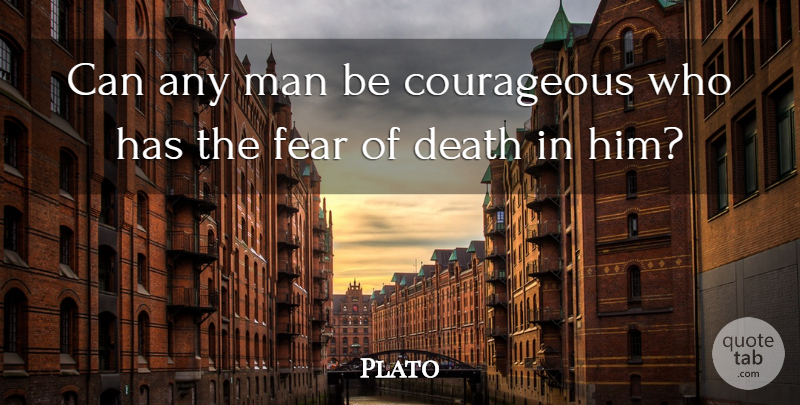 Plato Quote About Plato, Men, Courageous: Can Any Man Be Courageous...