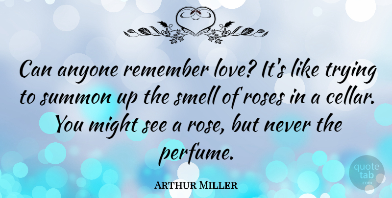 Arthur Miller Quote About Best Friend, Smell, Rose: Can Anyone Remember Love Its...