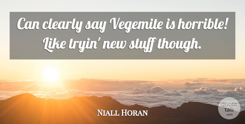 Niall Horan Quote About Stuff, Horrible, New Stuff: Can Clearly Say Vegemite Is...