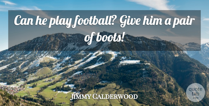 Jimmy Calderwood Quote About Pair: Can He Play Football Give...