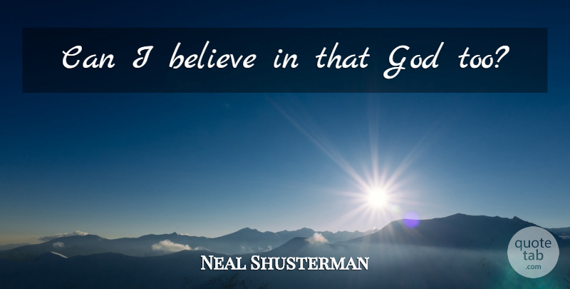 Neal Shusterman Quote About Believe, I Believe, I Believe In: Can I Believe In That...