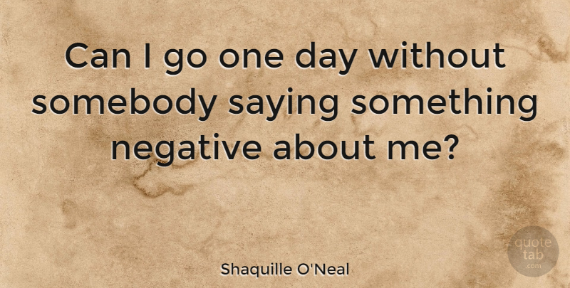 Shaquille O'Neal Quote About Pythagorean Theorem, One Day, Negative: Can I Go One Day...