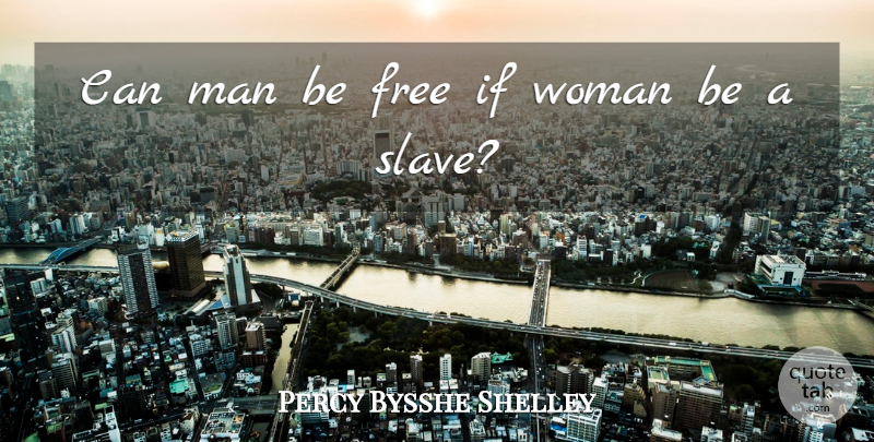Percy Bysshe Shelley Quote About Men, Slave, Ifs: Can Man Be Free If...
