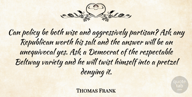 Thomas Frank Quote About Answer, Ask, Both, Democrat, Denying: Can Policy Be Both Wise...