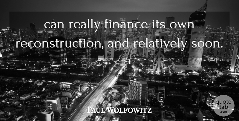 Paul Wolfowitz Quote About Finance, Relatively: Can Really Finance Its Own...