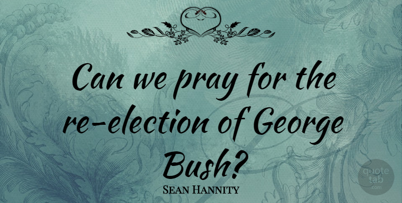 Sean Hannity Quote About Election, Praying: Can We Pray For The...