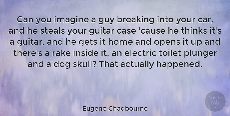 Eugene Chadbourne Quote About Dog, Home, Thinking: Can You Imagine A Guy...