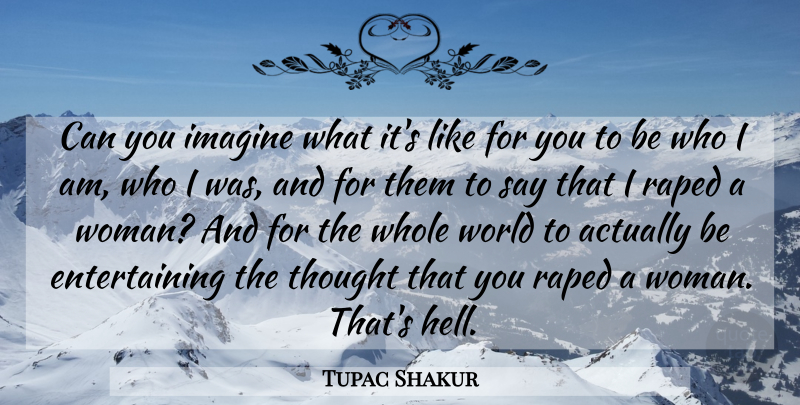 Tupac Shakur Quote About Who I Am, World, Hell: Can You Imagine What Its...