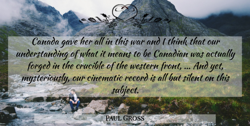 Paul Gross Quote About Canada, Canadian, Cinematic, Crucible, Forged: Canada Gave Her All In...