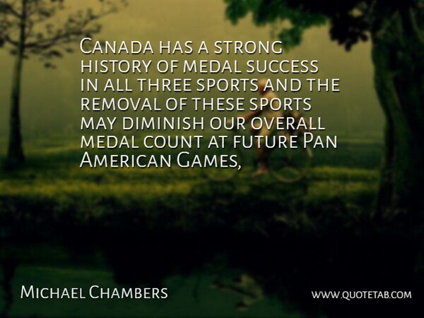 Michael Chambers Quote About Canada, Count, Diminish, Future, History: Canada Has A Strong History...
