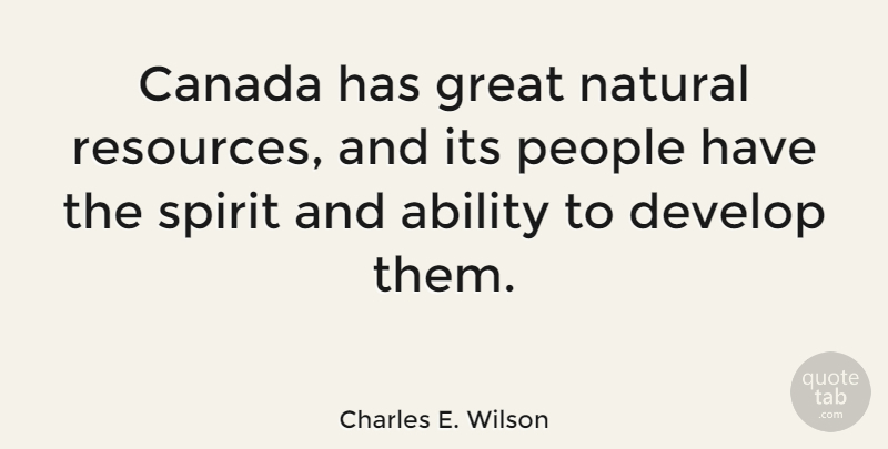 Charles E. Wilson Quote About People, Canada, Spirit: Canada Has Great Natural Resources...