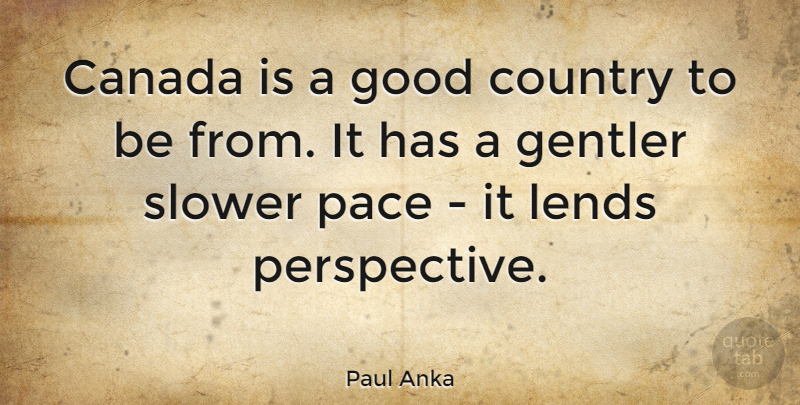 Paul Anka Quote About Country, Perspective, Canada: Canada Is A Good Country...
