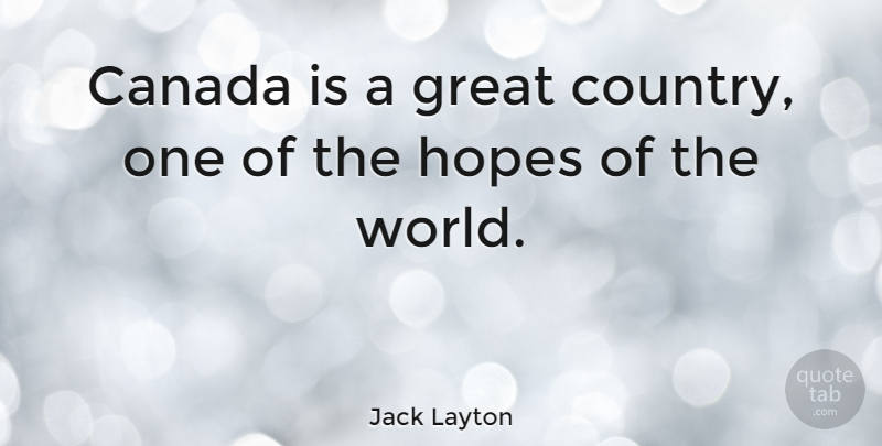 Jack Layton Quote About Country, Canada, World: Canada Is A Great Country...