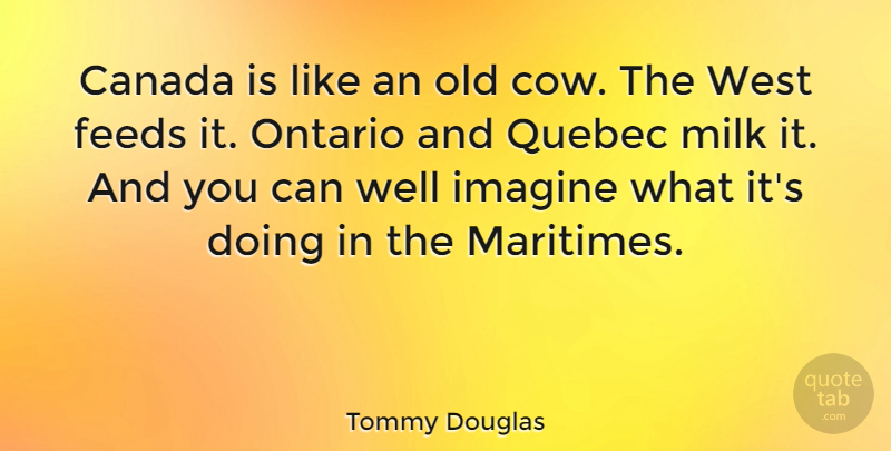 Tommy Douglas Quote About Inspirational, Humorous, Cows: Canada Is Like An Old...