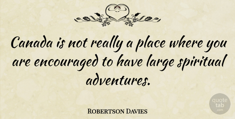 Robertson Davies Quote About Spiritual, Adventure, Canada: Canada Is Not Really A...