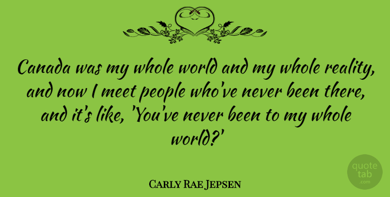 Carly Rae Jepsen Quote About Reality, People, World: Canada Was My Whole World...