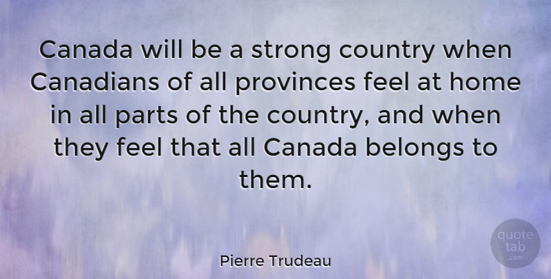 Pierre Trudeau Quote About Country, Strong, Home: Canada Will Be A Strong...