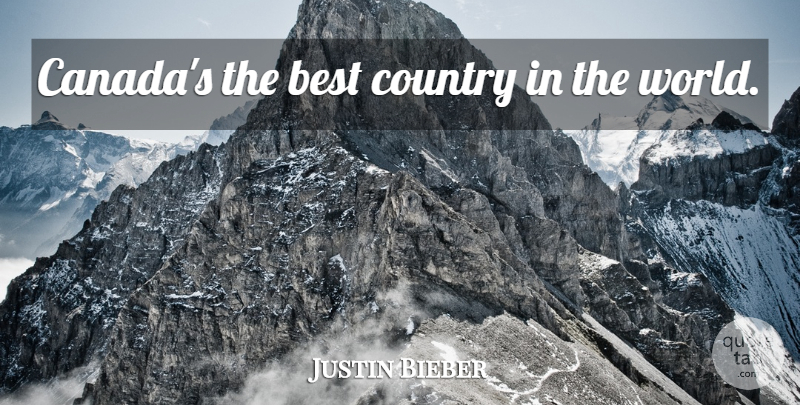 Justin Bieber Quote About Country, Canada, World: Canadas The Best Country In...