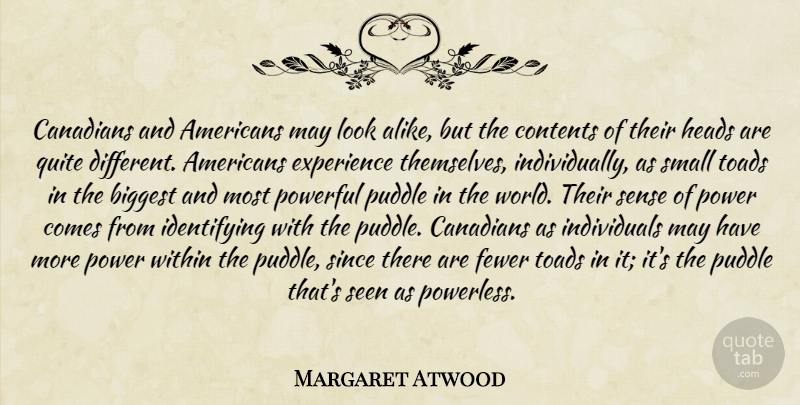 Margaret Atwood Quote About Powerful, Different, Puddles: Canadians And Americans May Look...