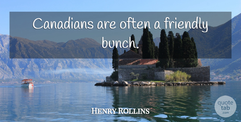 Henry Rollins Quote About Friendly, Bunch: Canadians Are Often A Friendly...