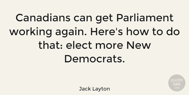 Jack Layton Quote About Parliament, Democrat: Canadians Can Get Parliament Working...