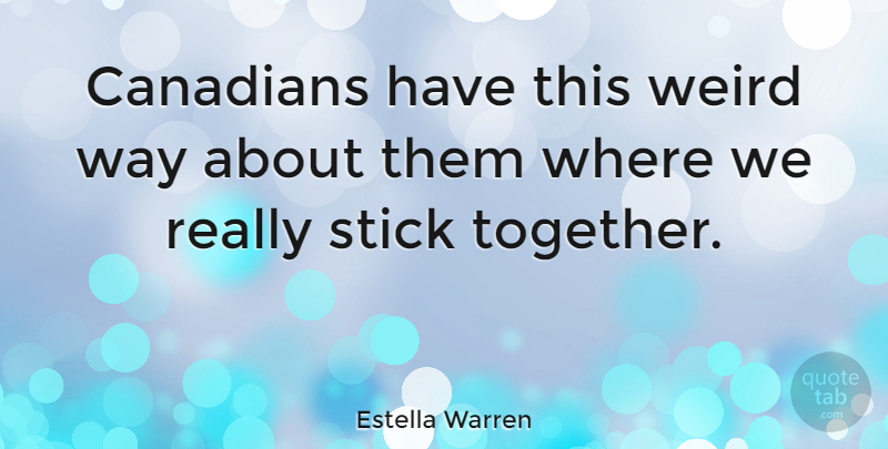 Estella Warren Quote About Together, Sticks, Way: Canadians Have This Weird Way...