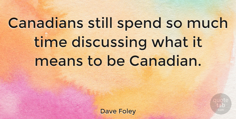 Dave Foley Quote About Mean, Stills, Discussing: Canadians Still Spend So Much...