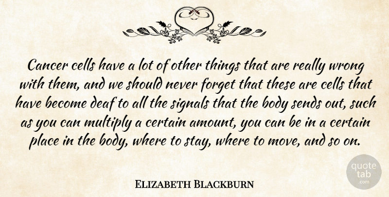 Elizabeth Blackburn Quote About Cells, Certain, Deaf, Multiply, Sends: Cancer Cells Have A Lot...